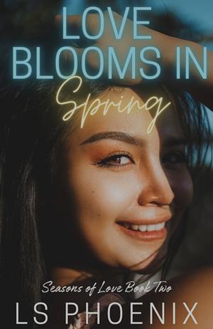 Love Blooms in Spring: Seasons of Love Book Two by LS Phoenix