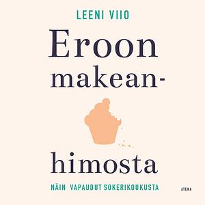 Eroon makeanhimosta -  Näin vapaudut sokerikoukusta by Leeni Viio