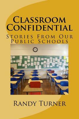 Classroom Confidential: Stories From Our Public Schools by Randy Turner