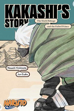 Naruto: Kakashi's Story—The Sixth Hokage and the Failed Prince by Jun Esaka