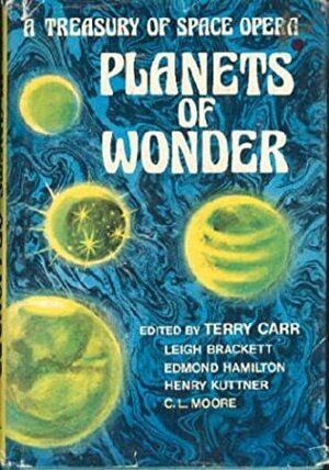 Planets of Wonder: A Treasury of Space Opera by Edmond Hamilton, Leigh Brackett, Henry Kuttner, C.L. Moore, Terry Carr