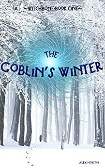 Witchbone Book One : The Goblin's Winter by Alex Norton