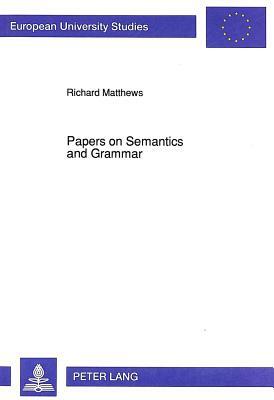 Papers on Semantics and Grammar by Richard Matthews