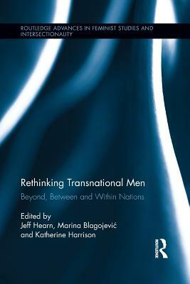 Rethinking Transnational Men: Beyond, Between and Within Nations by 