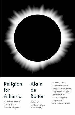 Religion for Atheists: A Non-Believer's Guide to the Uses of Religion by Alain de Botton