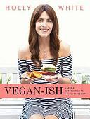 Vegan-Ish: A Gentle Introduction to a Plant-Based Diet by Holly White