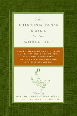 The Thinking Fan's Guide to the World Cup by Matt Weiland, Sean Wilsey