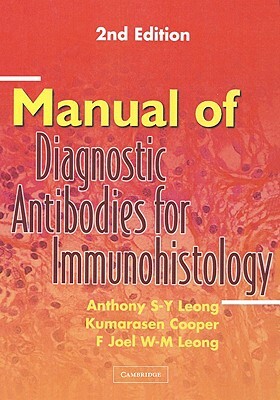Manual of Diagnostic Antibodies for Immunohistology by F. Joel W. Leong, Anthony S. Leong, Kumarasen Cooper