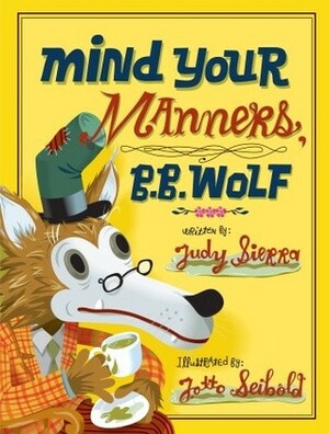 Mind Your Manners, B.B. Wolf by J. Otto Seibold, Judy Sierra
