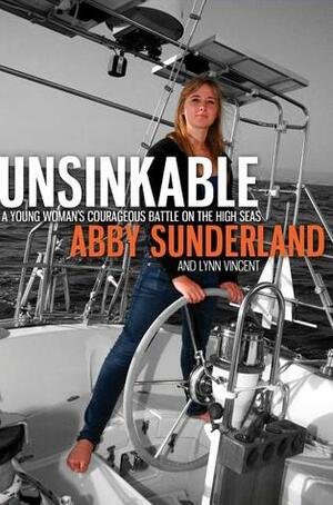 Unsinkable: A Young Woman's Courageous Battle on the High Seas by Abby Sunderland, Lynn Vincent