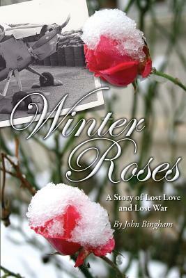 Winter Roses: A Story Of Lost Love And Lost War by John Bingham