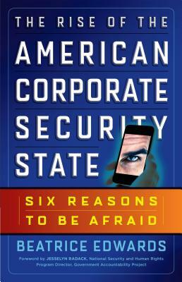 The Rise of the American Corporate Security State: Six Reasons to Be Afraid by Beatrice Edwards