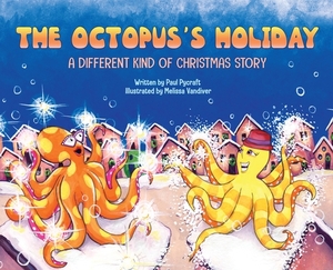 The Octopus's Holiday: A Different Kind of Christmas Story by Paul Pycraft