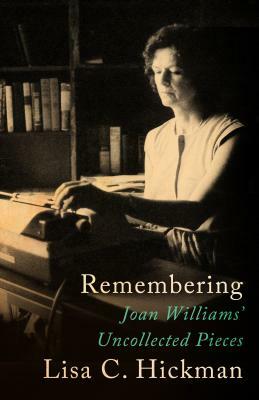 Remembering: Joan Williams' Uncollected Pieces by Joan Williams