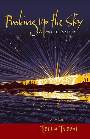 Pushing up the Sky: A Mother's Story by Terra Trevor