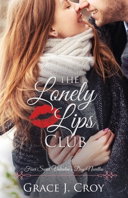 The Lonely Lips Club: 4 Sweet Valentine's Day Novellas by Grace J. Croy