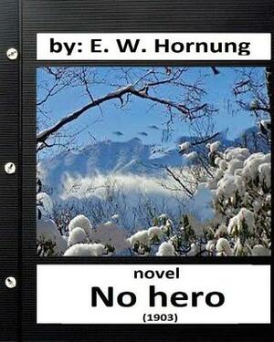 No Hero.(1903) NOVEL By: E. W. Hornung by E. W. Hornung