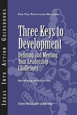 Three Keys to Development: Defining and Meeting Your Leadership Challenges by Ellen Van Velsor, Center for Creative Leadership (CCL), Henry Browning