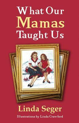What Our Mamas Taught Us by Linda Seger