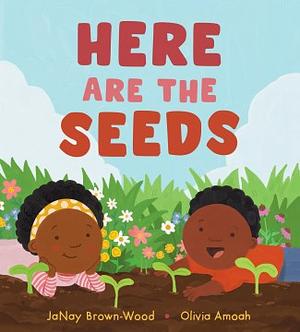 Here Are the Seeds by JaNay Brown-Wood