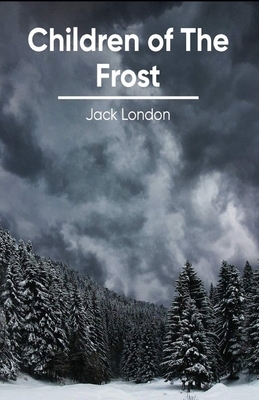 Children of the Frost Illustrated by Jack London