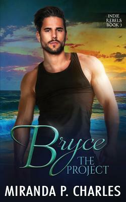 Bryce: The Project (Indie Rebels Book 3) by Miranda P. Charles