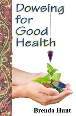 Dowsing for Good Health by Brenda Hunt