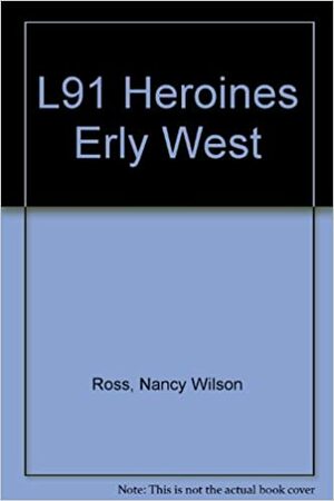 Heroines of the Early West by Nancy Wilson Ross