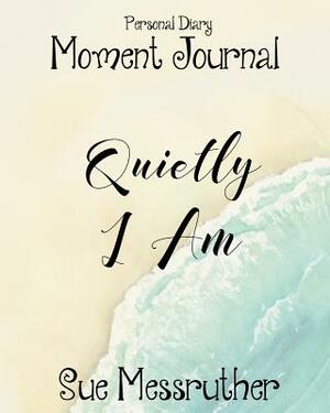 Quietly I Am: Personal Diary by Sue Messruther