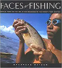 Faces of Fishing: People, Food and the Sea at the Beginning of the Twenty-First Century by Bradford Matsen