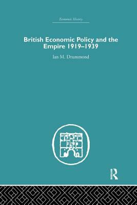 British Economic Policy and Empire, 1919-1939 by Ian M. Drummond