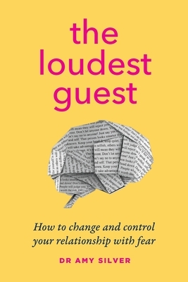 The Loudest Guest: How to change and control your relationship with fear by Amy Silver