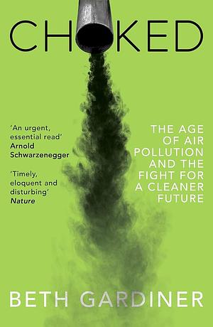 Choked: The Age of Air Pollution and the Fight for a Cleaner Future by Beth Gardiner