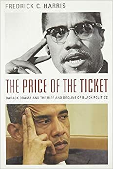 The Price of the Ticket: Barack Obama and the Rise and Decline of Black Politics by Fredrick C. Harris