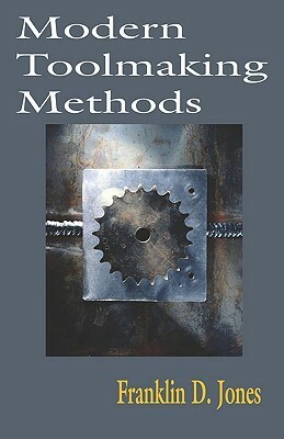 Modern Toolmaking Methods - A Treatise by Franklin Day Jones