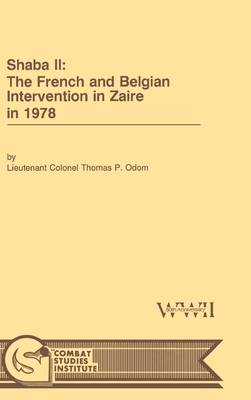 Shaba II: The French and Belgian Intervention in Zaire in 1978 by Thomas P. Odom