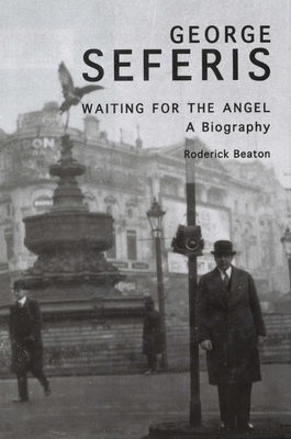 George Seferis: Waiting for the Angel: A Biography by Roderick Beaton