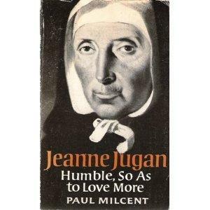 Jeanne Jugan: Humble So As To Love More by Alan Neame, Paul Milcent