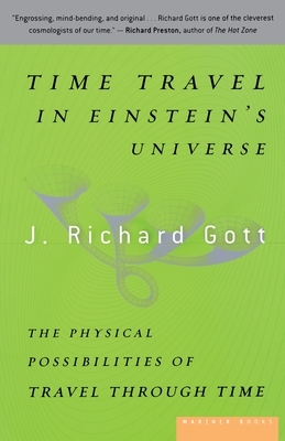 Time Travel in Einstein's Universe: The Physical Possibilities of Travel Through Time by J. Richard Gott