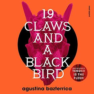 19 Claws and a Black Bird by Agustina Bazterrica