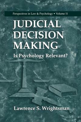 Judicial Decision Making: Is Psychology Relevant? by Lawrence S. Wrightsman
