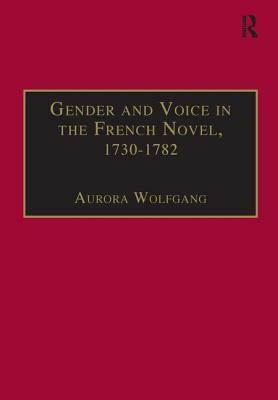 Gender and Voice in the French Novel, 1730-1782 by Aurora Wolfgang