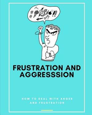 Frustration and Aggression: How to Deal with Anger and Frustration by Caprica Publishing