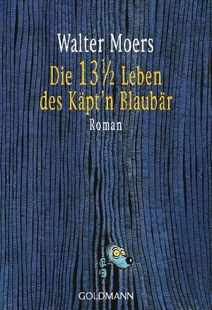 Die 13 1/2 Leben des Käpt'n Blaubär: die halben Lebenserinnerungen eines Seebären ; unter Benutzung des "Lexikons der erklärungsbedürftigen Wunder, Daseinsformen und Phänomene Zamoniens und Umgebung" von Abdul Nachtigaller by Walter Moers