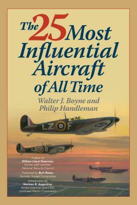 The 25 Most Influential Aircraft of All Time by Walter Boyne, Philip Handleman