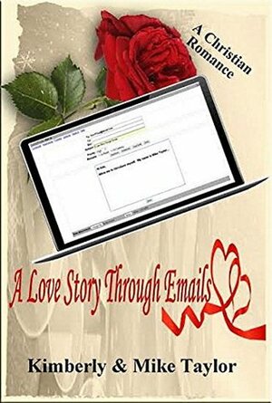 A Love Story through Emails: A True Christian Romance by Kimberly Taylor, Mike Taylor