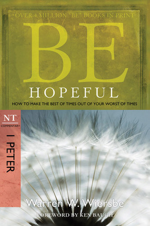 Be Hopeful (1 Peter): How to Make the Best of Times Out of Your Worst of Times by Warren W. Wiersbe