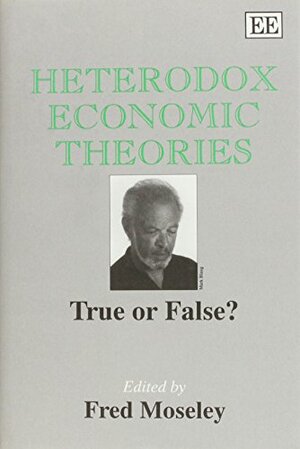 Heterodox Economic Theories: True or False? by Fred Moseley