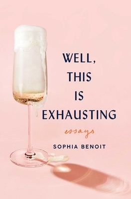 Well, This Is Exhausting: Essays by Sophia Benoit