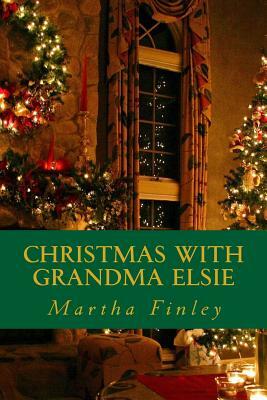 Christmas with Grandma Elsie by Martha Finley